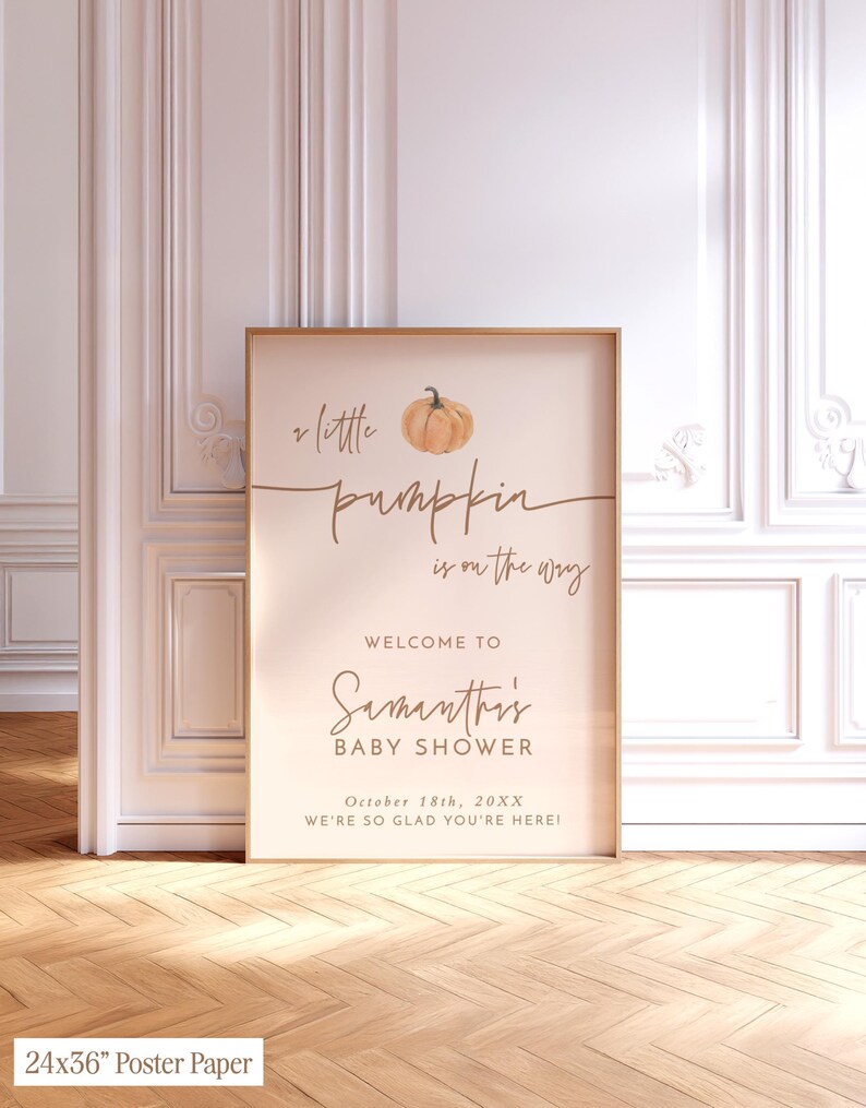 May include: A 24x36 inch poster featuring a watercolor pumpkin illustration and text that reads: a little pumpkin is on the way, WELCOME TO Samantha's BABY SHOWER, October 18th, 20XX, WE'RE SO GLAD YOU'RE HERE! The sign has a light beige background.
