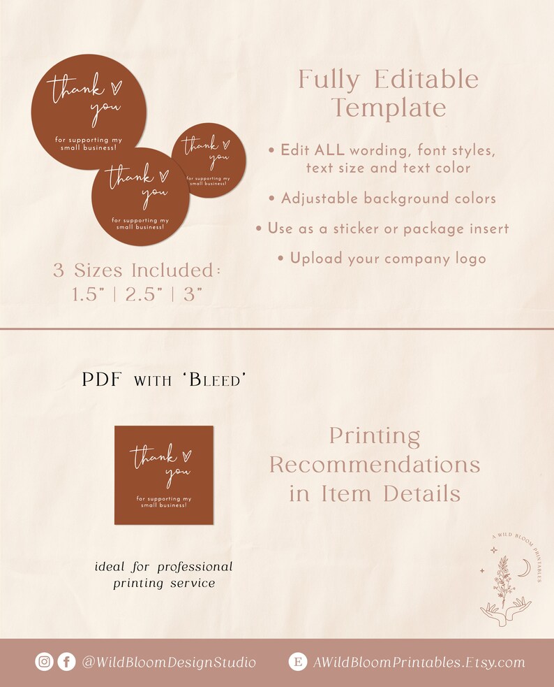 May include: Three brown circle stickers with the text "thank you for supporting my small business!" in white script. The stickers are in three sizes: 1.5 inches, 2.5 inches, and 3 inches. The text "Fully Editable Template" is in brown text. The text "PDF with 'BLEED'" is in brown text. The text "Printing Recommendations in Item Details" is in brown text. The text "ideal for professional printing service" is in brown text. The text "@WildBloomDesignStudio" is in brown text. The text "AWildBloomPrintables.Etsy.com" is in brown text.