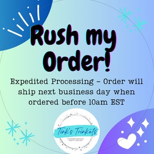 May include: A blue and purple graphic with the text "Rush my Order!" and "Expedited Processing - Order will ship next business day when ordered before 10am EST". The graphic also includes a white circle with the text "Tink's Trinkets CUSTOM GIFTS & PARTY DECOR".