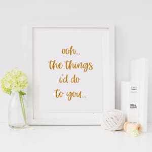 Ooh The Things I&#39;d Do To You Walentynkowy wydruk | Zuchwała sztuka ścienna do sypialni | Typografia Walentynkowy wydruk | Prezent na Walentynki | Prezenty dla Par