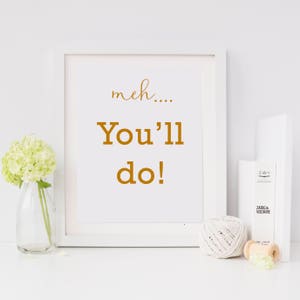 Meh... You&#39;ll Do Print | Cheeky Valentines Print | Couples Print | Valentines Gift | Engagement Gift | Anniversary Gift | Gold Typography