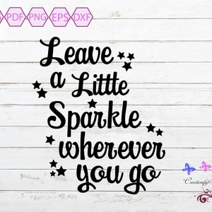 Leave A Little Sparkle Wherever You Go svg, Brand Sparkling new svg,  Sparkle svg, dxf and png instant download, Quotes SVG, Girls svg