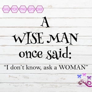 May include: A digital design on a white wood-grain background. The text reads "A WISE MAN once said: 'I don't know, ask a WOMAN'". Above the text are file type icons. The design includes butterfly graphics.