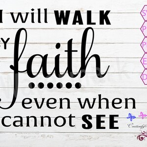 I Will Walk By Faith Even When I Cannot See SVG, Blessed SVG, Christian SVG, Bible Verse, Religious Quote, Jesus Svg, Digital Download