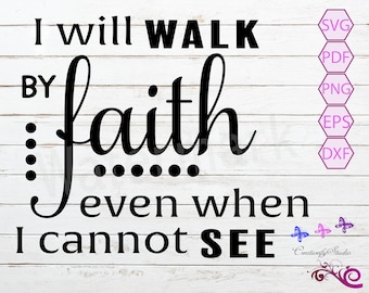 I Will Walk By Faith Even When I Cannot See SVG, Blessed SVG, Christian SVG, Bible Verse, Religious Quote, Jesus Svg, Digital Download