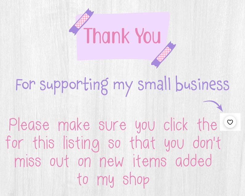 May include: A light purple rectangular note with the words "Thank You" in pink. Below, the text reads "For supporting my small business." Further down, the text says "Please make sure you click the for this listing so that you don't miss out on new items added to my shop."