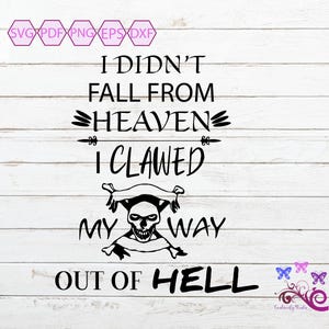 Humorous Funny Quote Svg, I Didn't Fall From Heaven, Clawed My Way Out Of Hell, Sarcasm Sarcastic, In Hell, Unisex Gift, Digital Download