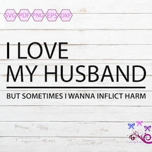 I Love My Husband SVG, Inflict Harm, Sarcastic Sarcasm, Wife Married, In Relationship, Funny Quote, Adult Saying, Digital Download