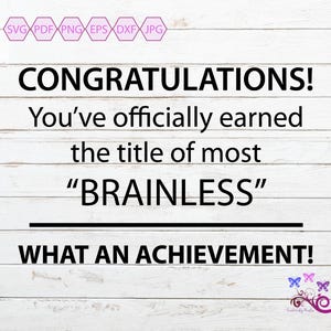 May include: A digital design with the text "CONGRATULATIONS! You've officially earned the title of most 'BRAINLESS' WHAT AN ACHIEVEMENT!" on a white wood-grain background. Includes SVG, PDF, PNG, EPS, DXF, and JPG file type icons.