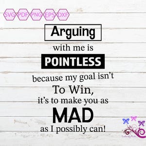 Arguing With Me Is Pointless, Sassy Quote SVG, Funny Shirt Saying, Make You Mad, Spouse Or Friend,  Sarcastic Verse, Digital Download