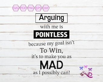Arguing With Me Is Pointless, Sassy Quote SVG, Funny Shirt Saying, Make You Mad, Spouse Or Friend,  Sarcastic Verse, Digital Download