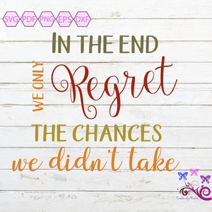 Inspiration Quote, Motivational Saying, In The End We Only Regret, Chances We Didn't Take, About Life, Womans Shirt, Digital Download