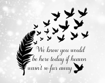 We Knew You Would Be Here Today If Heaven Wasn't So Far Away SVG, Memorial Quote, In Loving Memory, Sympathy Gift, Digital Download