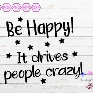 Happiness Quote SVG, Be Happy It Drives People Crazy, Wall Art Design, Mug Quote, Shirt Decal, Small Commercial Use, Digital Download