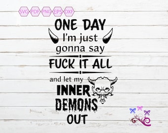 Fuck It All Sarcastic Quote SVG, Let My Inner Demons Out, Fuck You, Loud Mouth, Fuck Him, Potty Mouth, Smart Ass, Digital Download