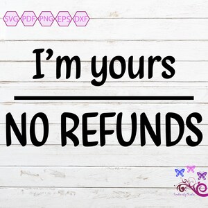 I'm Yours No Refunds SVG, Anniversary Quote, Couples Saying, Someone Special, No Exchanges, Husband And Wife, Bridal SVG, Digital Download
