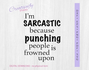 I'm Sarcastic Because Punching People Is Frowned Upon SVG, Funny Sarcasm, Humor Shirt, Digital Download