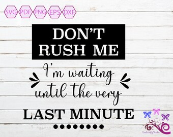 Procrastination Quote SVG, Don't Rush Me, Very Last Minute, Snarky Humor, Sarcastic Saying, Sarcasm Quote, Funny Sassy, Digital Download