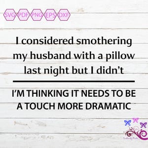 May include: A white wooden background with black text that reads: "I considered smothering my husband with a pillow last night but I didn't. I'm thinking it needs to be a touch more dramatic." Pink and purple butterflies are in the bottom right corner.