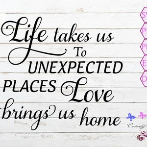 Life Takes Us To Unexpected Places, Love Brings Us Home SVG, Wall Decor, Wall Art, Family Quote, Farmhouse Sign, Cut File, Digital Download