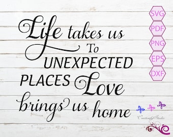 Life Takes Us To Unexpected Places, Love Brings Us Home SVG, Wall Decor, Wall Art, Family Quote, Farmhouse Sign, Cut File, Digital Download