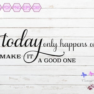 Today Only Happens Once Make It A Good One SVG, Inspirational Quote, Wall Art Design, Home Decor, Shirt Quote, Digital Download