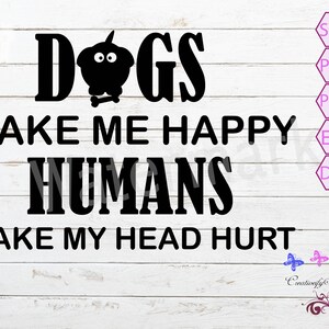 Dogs Make Me Happy SVG, Humans Make My Head Hurt SVG, Pet Quote, Pet T-Shirt, Funny Dog Mug, Car Window Decal Sticker, Digital Download