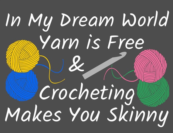 In My Dream World Yarn Is Free And Crocheting Makes You Skinny Etsy