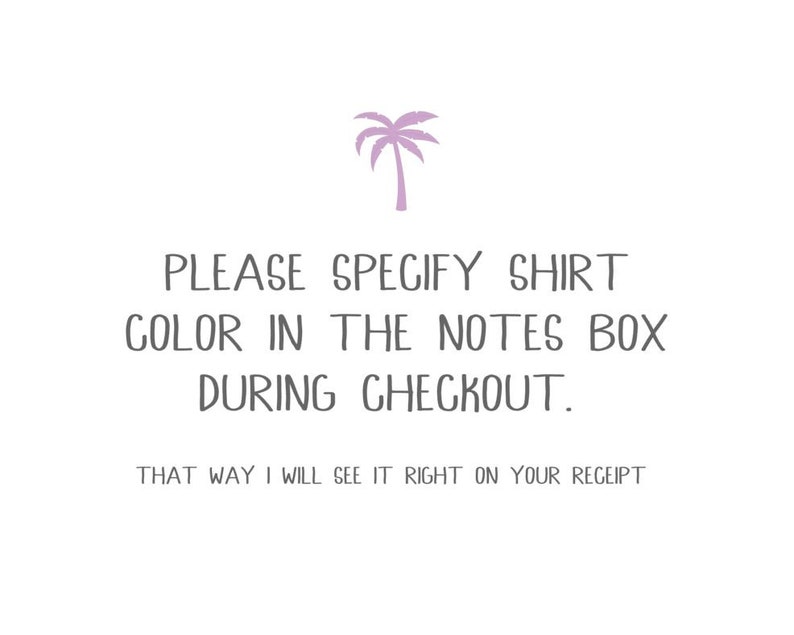 May include: A graphic with a palm tree and the text "PLEASE SPECIFY SHIRT COLOR IN THE NOTES BOX DURING CHECKOUT. THAT WAY I WILL SEE IT RIGHT ON YOUR RECEIPT"