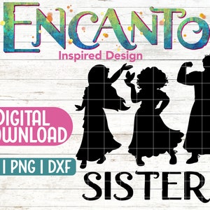 May include: Digital download graphic featuring the word "Encanto" in colorful text above the phrase "Inspired Design." Below, three black silhouettes of women are labeled "Sisters." The image also includes the text "Digital Download" and "SVG | PNG | DXF."