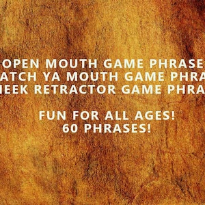 Open Mouth Game Phrases; Watch ya Mouth Game Phrases; Mouth/Cheek Retractor Game Phrases