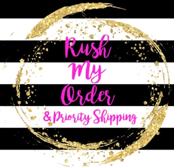 Rush My Order, Skip to Front of Line, Priority Shipping included