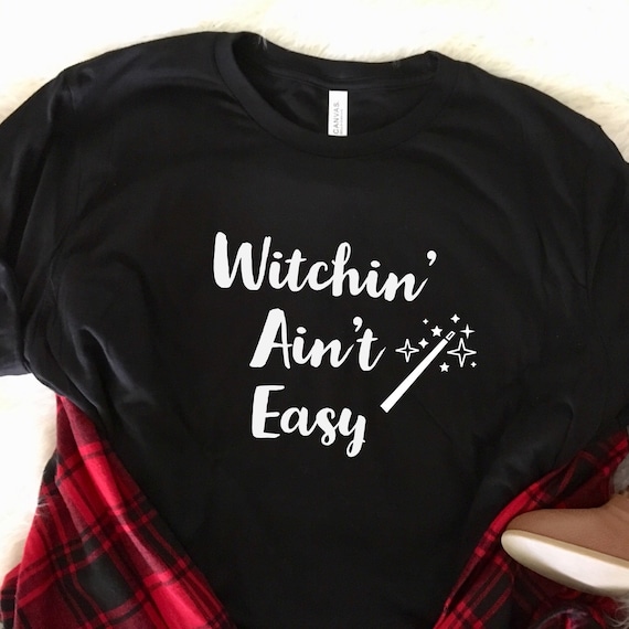 Witchin' Ain't Easy T-shirt: Halloween Costume Idea