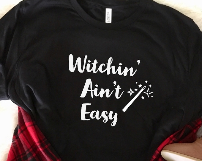 Witchin' Ain't Easy T-shirt: Halloween Costume Idea