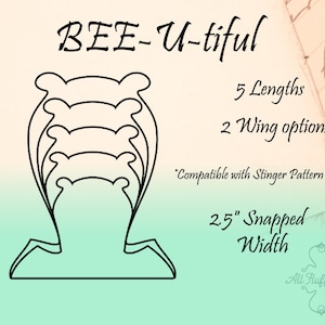 May include: A black and white line drawing of a bee body shape with five different lengths, from 8 inches to 16 inches. The text "BEE-U-tiful" is at the top of the image. The text "5 Lengths" and "2 Wing options" are below the bee body shape. The text "*Compatible with Stinger Pattern" is below the wing options. The text "2.5" Snapped Width" is at the bottom right of the image. The text "All Fluffed Up" is at the bottom right of the image.