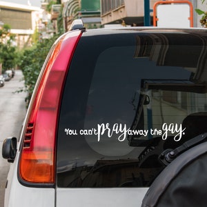 You Can't Pray Away the Gay Vinyl Car Decal