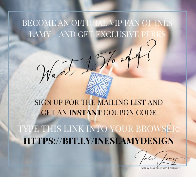 May include: A graphic with text that reads "Become an official VIP fan of Ines Lamy - and get exclusive perks. Want 15% off? Sign up for the mailing list and get an instant coupon code. Type this link into your browser: https://bit.ly/ineslamydesign". The graphic also includes a hand wearing a blue and white ceramic bracelet.