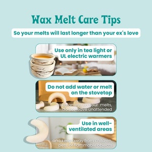 May include: Wax melt care tips infographic with three sections. The first section shows a tea light warmer with a wax melt. The second section shows a wax melt and the text "Do not add water or melt on the stovetop". The third section shows a wax melt and the text "Use in well-ventilated areas and keep away from children, pets, or flammable objects".