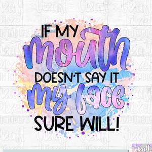 If My Mouth Doesn&#39;t Say It My Face Will Sublimation Quote, Funny Saying PNG, Coffee Quote PNG, Sarcastic Quote PNG, Mom Shirt png