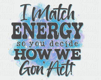 Funny Sarcastic Png, Sassy Shirt Png, Attitude Png, Popular Sublimation Designs, Humor Quotes Png, I Match Energy PNG, Funny Adult Quote Png