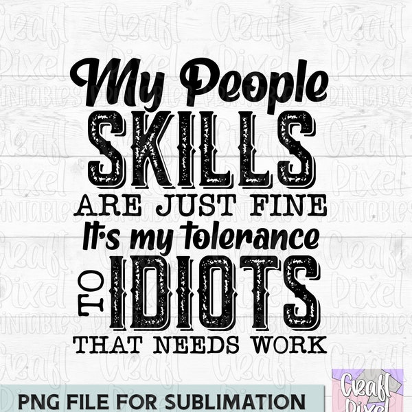 My People Skills Are Just Fine It's My Tolerance To Idiots That Needs Work, Funny Sublimation, Tshirt PNG File, PNG Sublimation