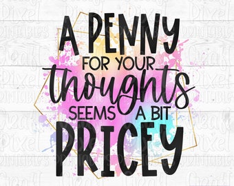 A Penny For Your Thoughts Seems A Bit Pricey, Sublimation Mug, Funny Quote PNG, Coffee Quote PNG, Funny Mug PNG, Sublimation Quote