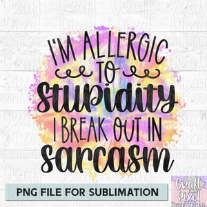 I&#39;m Allergic To Stupidity I Break Out In Sarcasm, Funny Saying PNG, Sublimation Quote, Mom Shirt Png, Sublimation Mug, Funny Mug PNG