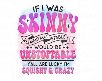 If I Was Skinny And Mentally Stable PNG, Funny Shirt Saying, Hilarious Png, Fat Humorous Png, Snarky Mug Saying Png, Sassy Quote, Shirts Png