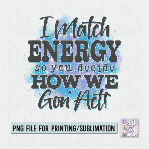Funny Sarcastic Png, Sassy Shirt Png, Attitude Png, Popular Sublimation Designs, Humor Quotes Png, I Match Energy PNG, Funny Adult Quote Png