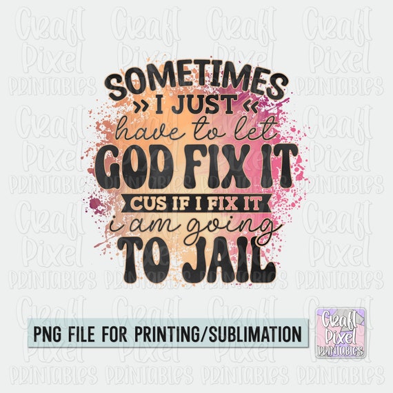 Funny Shirt PNG For Sublimation, Let God Fix It Snarky Quote, Savage Saying Png, Adult Sarcasm PNG, Sassy TShirt PNG, Funny Mug Sublimation