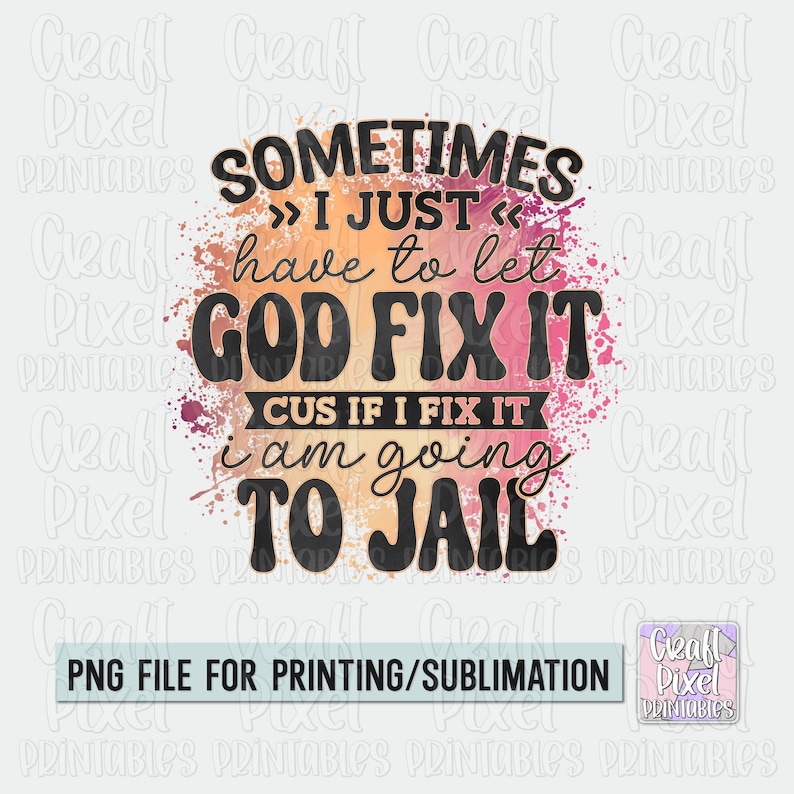 May include: A colorful watercolor background with the text "Sometimes I just have to let God fix it cus if I fix it I am going to jail".