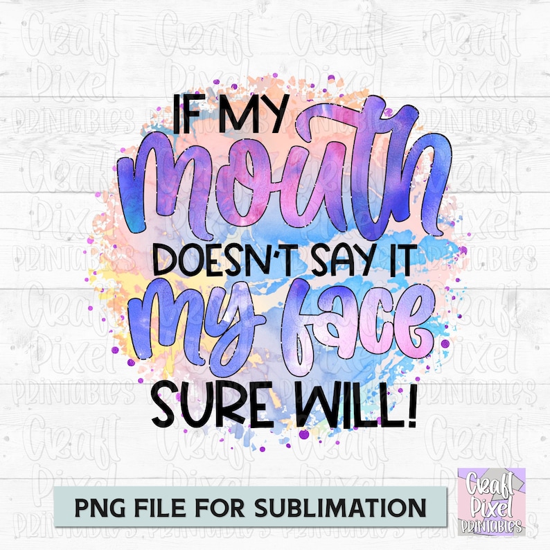 May include: A watercolor-style design with a colorful background of pink, blue, and yellow. The text reads "If my mouth doesn't say it, my face sure will!"