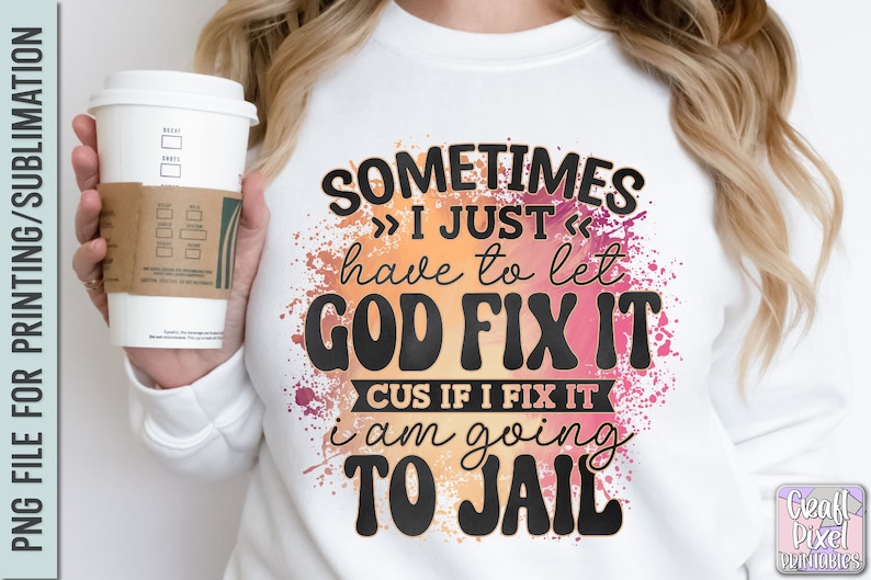 May include: A white t-shirt with a colorful splatter design and the text "Sometimes >>> I just <<< have to let GOD FIX IT CUS IF I FIX IT i am going TO JAIL"