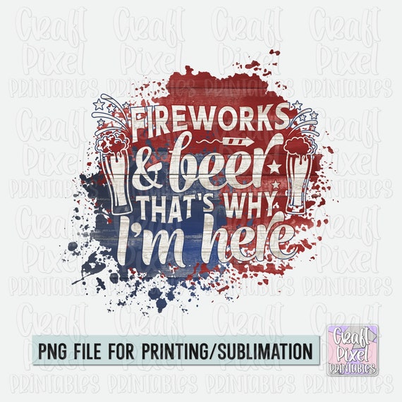 Fireworks & Beer That's Why I'm Here, 4th Of July Drinking Png, Funny Patriotic Shirt Png, Drinking Quote PNG, USA Freedom PNG, July 4th Png